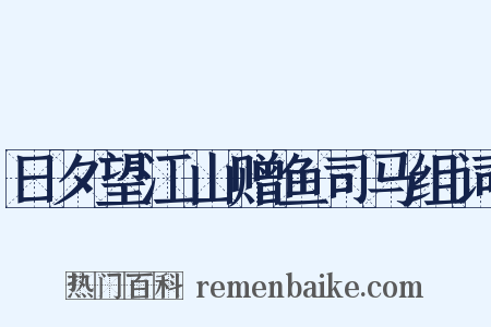 日夕望江山赠鱼司马组词是什么意思的图片